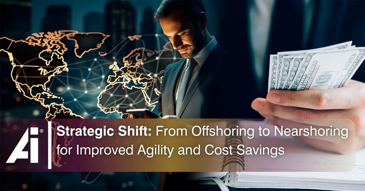 Strategic Shift: From Offshoring to Nearshoring for Improved Agility and Cost Savings