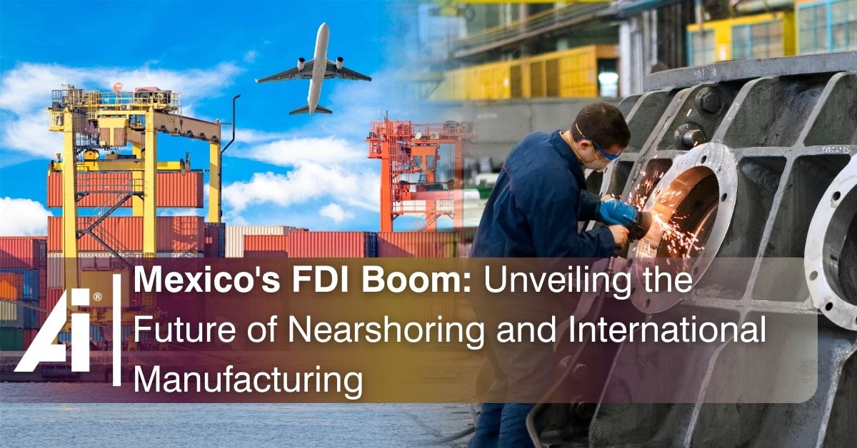 Mexico's FDI Boom: Unveiling the Future of Nearshoring and International Manufacturing