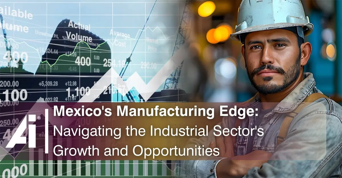 Mexico's Manufacturing Edge: Navigating the Industrial Sector's Growth and Opportunities