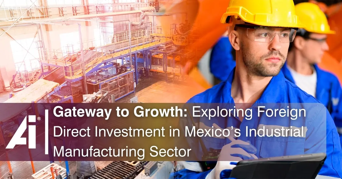 Gateway to Growth: Exploring Foreign Direct Investment in Mexico’s Industrial Manufacturing Sector