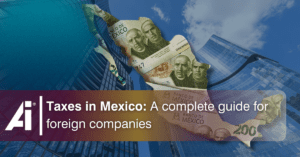 Taxes in Mexico: A Complete Guide for Foreign Companies